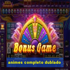 animes completo dublado